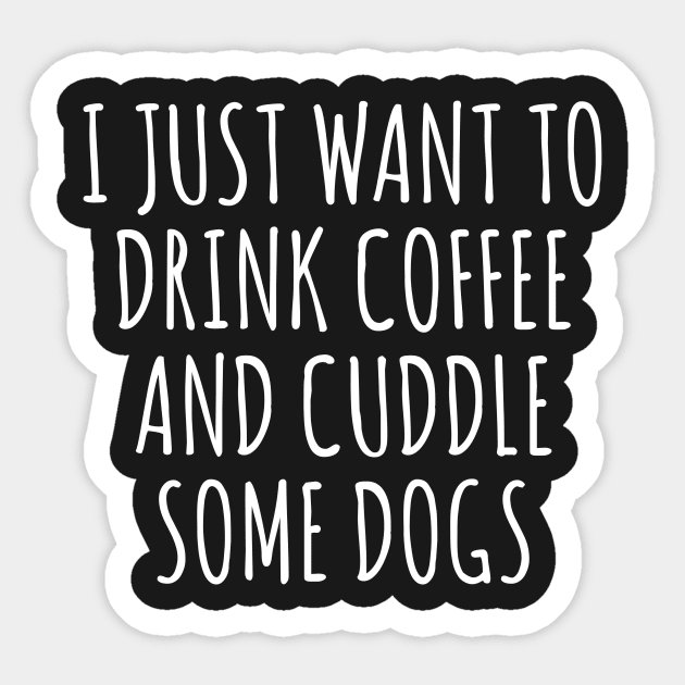 I Just Want To Drink Coffee And Cuddle Some Dogs Sticker by Kyandii